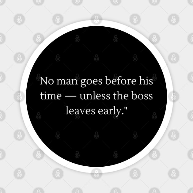 "Boss Time Warp: When the Boss Clocks Out Early Wear this Light Hearted Tee shirt "No Man goes before his time  unless his boss leaves early" Magnet by Deckacards